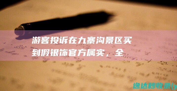 游客投诉在九寨沟景区买到假银饰官方：属实，全额退款并对涉事商家进行处理|热门景点